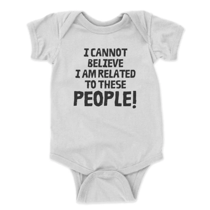 I-Cannot-Believe-I-Am-Related-To-These-People-Printed-Baby-Bodysuit